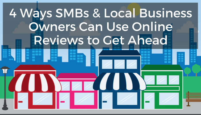 4 Ways SMBs and Local Business Owners Can Use Online Reviews to Get Ahead