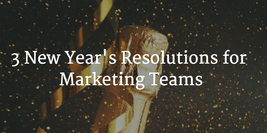 three-new-years-resolutions-for-marketing-teams