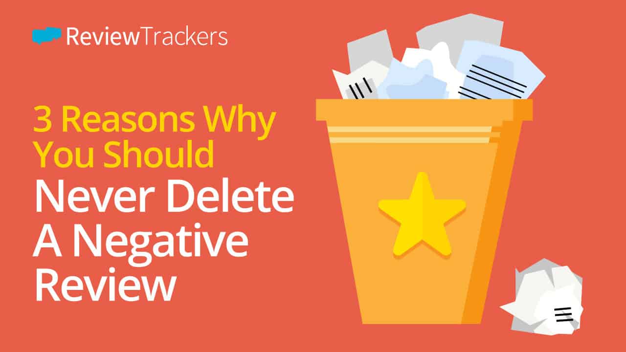 3 Reasons Why You Should Never Delete A Negative Review