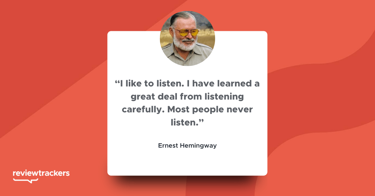 “I like to listen. I have learned a great deal from listening carefully. Most people never listen.”