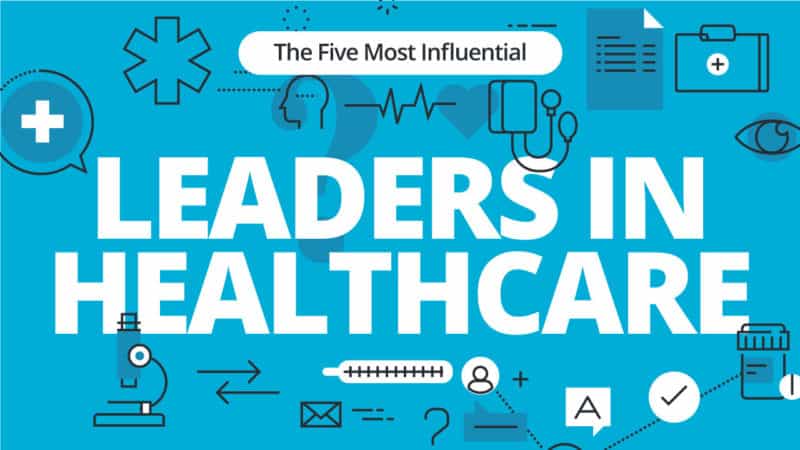 The Five Most Influential Leaders in Healthcare